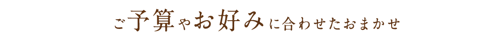 ご予算やお好み